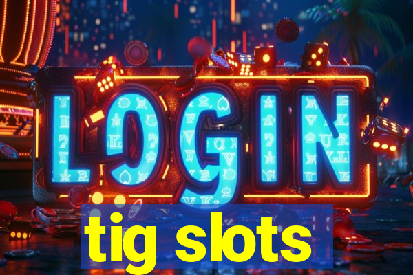 tig slots